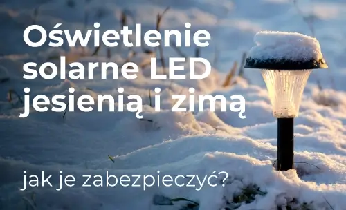 Jak zabezpieczyć oświetlenie solarne na jesień i zimę?