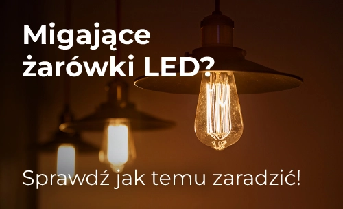 Dlaczego żarówki LED migają? Jak naprawić migające LED-y