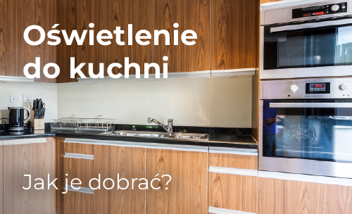 Jak dobrać oświetlenie do kuchni?